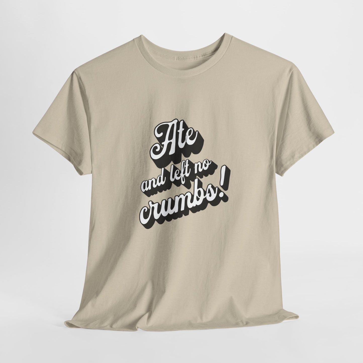 Funny Ate And Left No Crumbs Tee