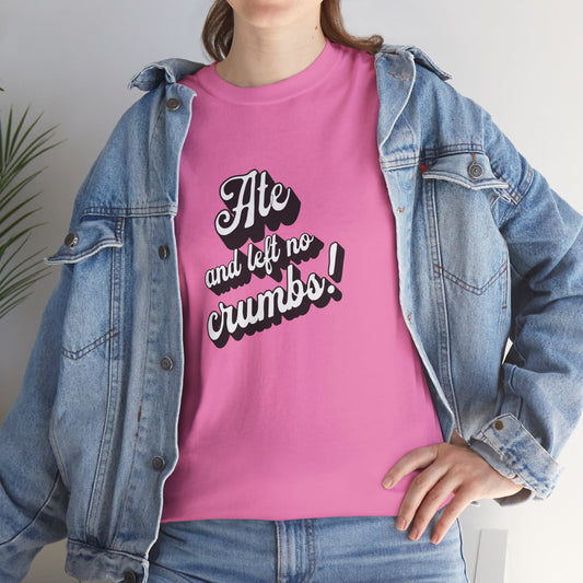 Funny Ate And Left No Crumbs Tee