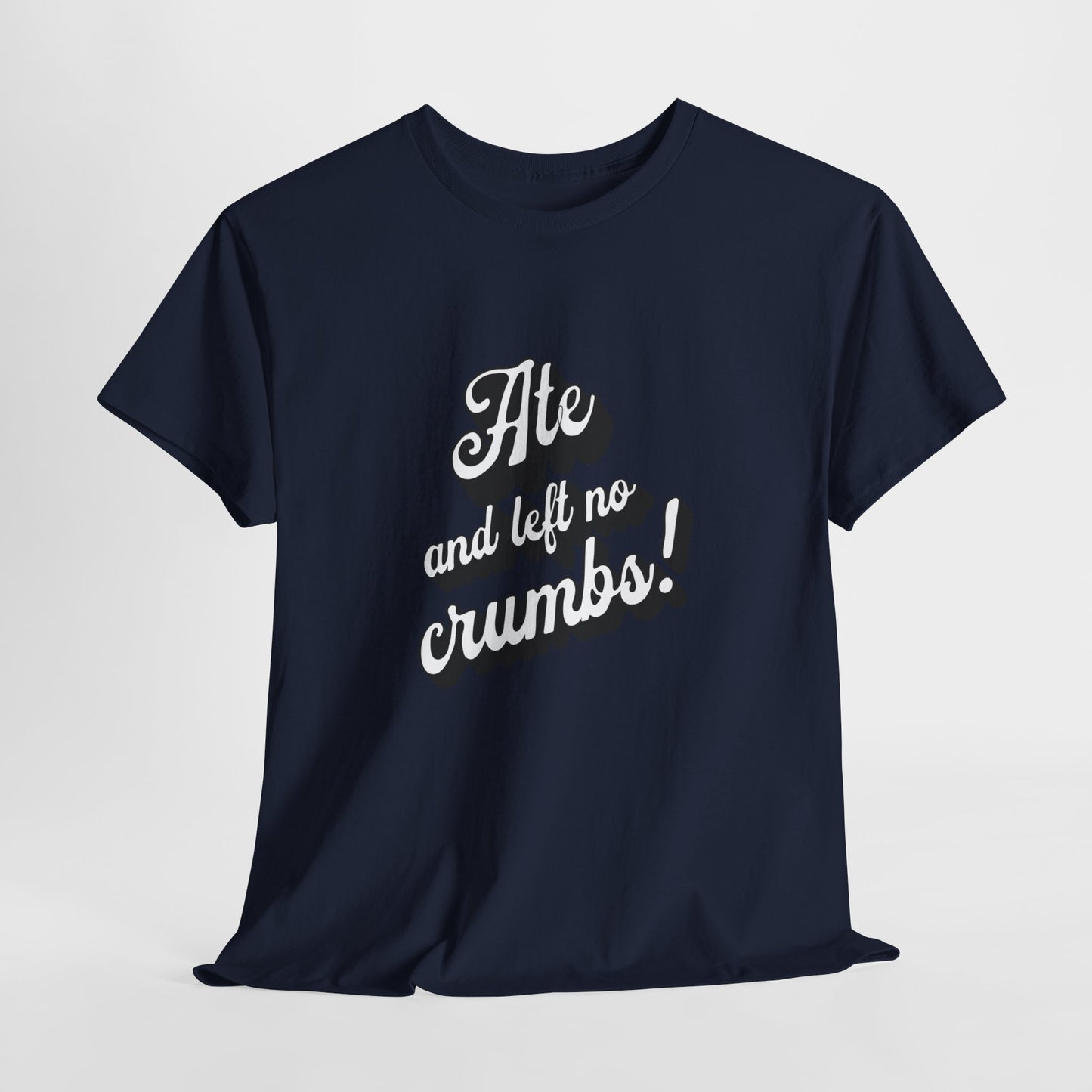 Funny Ate And Left No Crumbs Tee