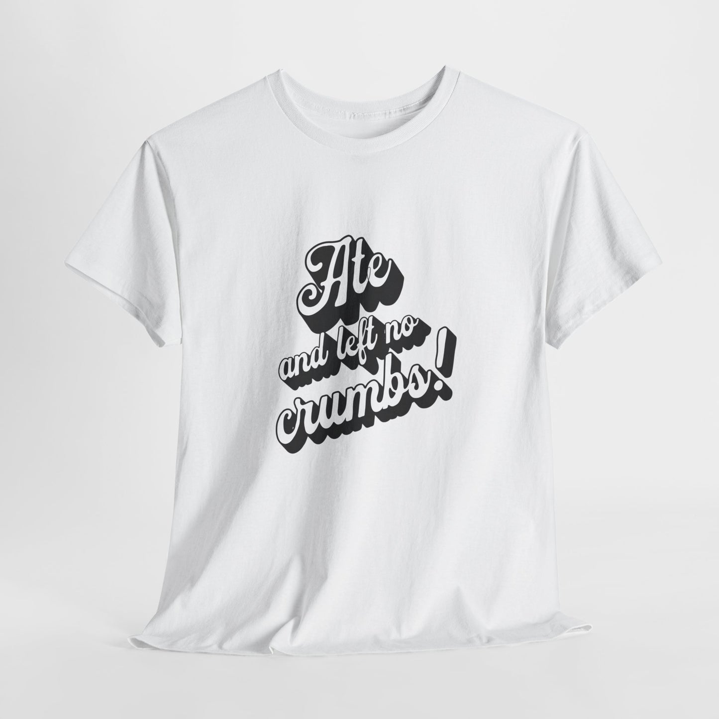 Funny Ate And Left No Crumbs Tee