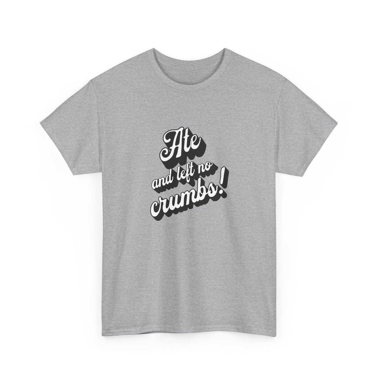 Funny Ate And Left No Crumbs Tee