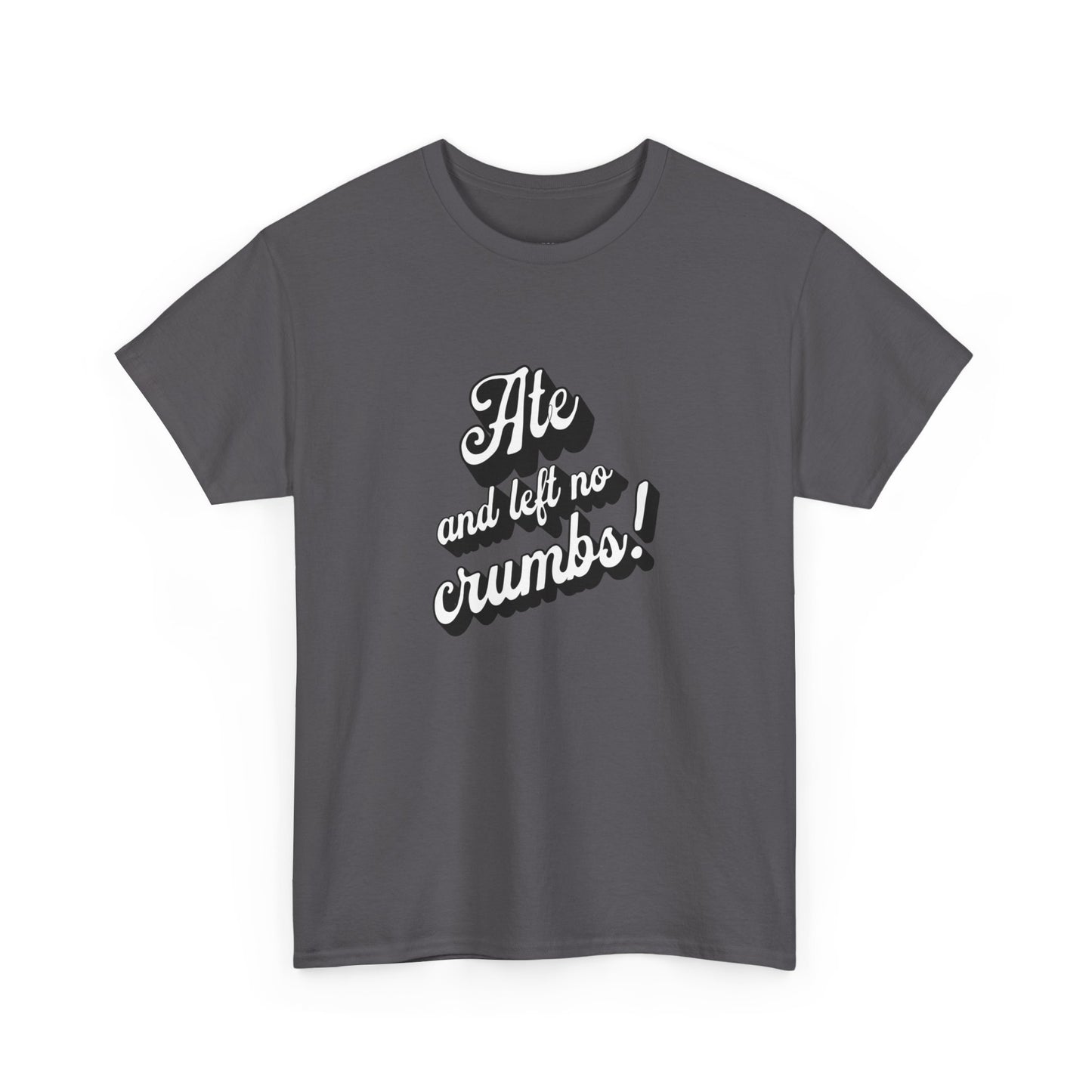 Funny Ate And Left No Crumbs Tee