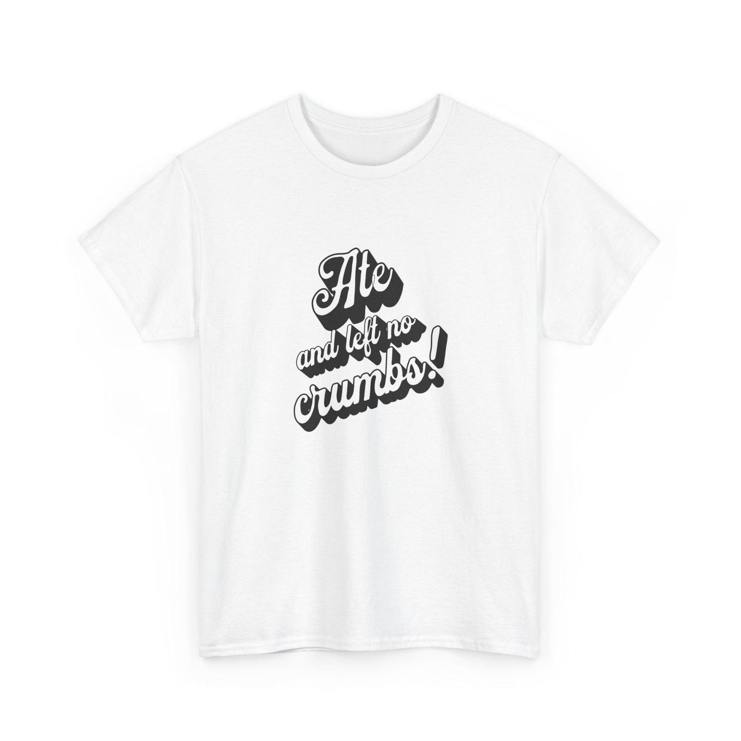 Funny Ate And Left No Crumbs Tee