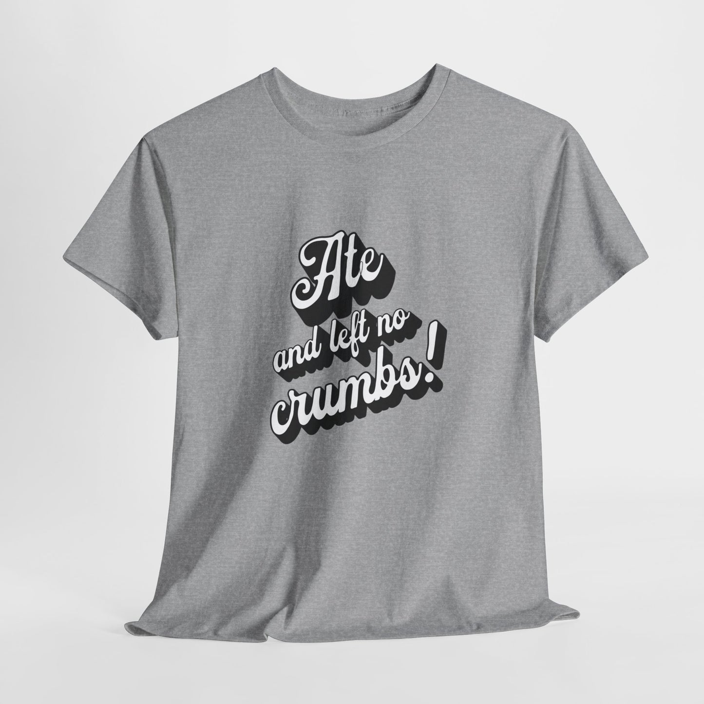 Funny Ate And Left No Crumbs Tee